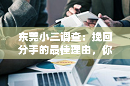 东莞小三调查：挽回分手的最佳理由，你准备好了吗？