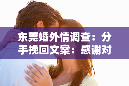 东莞婚外情调查：分手挽回文案：感谢对方的话，让爱重燃希望