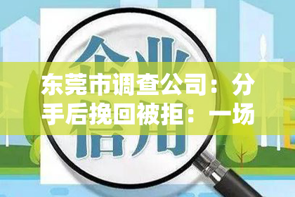 东莞市调查公司：分手后挽回被拒：一场自我救赎的必经之路