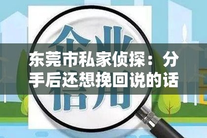 东莞市私家侦探：分手后还想挽回说的话：男生如何巧妙表达